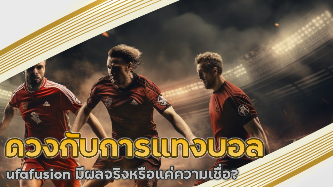 ดวงกับการแทงบอล ufafusion มีผลจริงหรือแค่ความเชื่อ?